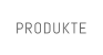 PRODUKTE